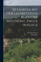 50 Fahrten mit dem Lazarettzuge nach der Westfront. Zweite Auflag.e 1018626662 Book Cover