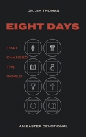Eight Days That Changed The World: An Easter Devotional B0DWF4GYNH Book Cover