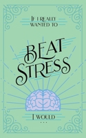If I Really Wanted to Beat Stress, I Would... (If I Really Wanted to) 1970103981 Book Cover
