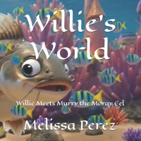 Willie's World: Willie Meets Murry the Moray Eel B0H8SSX561 Book Cover
