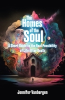The Homes of the Soul: A Short Guide to the Real Possibility of Life After Death 1801520887 Book Cover