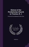 History of the Presbyterian Church in Trenton, N.J.: From the First Settlement of the Town 1363063278 Book Cover