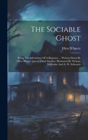 The Sociable Ghost: Being The Adventures Of A Reporter ... Written Down By Olive Harper [pseud.] And Another. Illustrated By Thomas Mcilvaine And A. W. Schwartz 1021189286 Book Cover