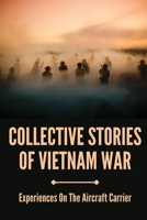 Collective Stories Of Vietnam War: Experiences On The Aircraft Carrier: War Stories B096CCSCKS Book Cover