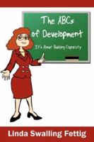 The ABCs of Development: It's About Building Capacity 1434314901 Book Cover