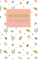 Ma passion le crochet: Carnet de notes pour les fans de crochet, cahier de 100 pages lign�es pour noter les cr�ations Do It Yourself 1710535261 Book Cover