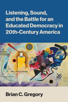 Listening, Sound, and the Battle for an Educated Democracy in 20th-Century America 0262056151 Book Cover