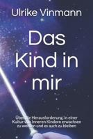 Das Kind in mir: Über die Herausforderung, in einer Kultur von Inneren Kindern erwachsen zu werden und es auch zu bleiben 1983066656 Book Cover