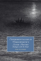 Experimentalism in Wordsworth's Later Poetry: Dialogues with the Dead (Cambridge Studies in Romanticism, Series Number 141) 1009320785 Book Cover
