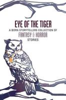 Eye of the Tiger: a Born Storytellers collection of fantasy and horror stories 0987255975 Book Cover