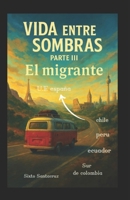 VIDA ENTRE SOMBRAS PARTE III: EL MIGRANTE 6280206246 Book Cover