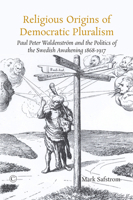 Religious Origins of Democratic Pluralism: Paul Peter Waldenstrom and the Politics of the Swedish Awakening 1868-1917 0227176197 Book Cover