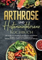 Arthrose und Histaminintoleranz Kochbuch: Das große 2-in-1 Kochbuch mit einfachen und leckeren Rezepten zur natürlichen Linderung von Gelenkschmerzen ... eine histaminarme Ernährung. (German Edition) 3384216636 Book Cover
