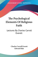 The psychological elements of religious faith; lectures 1425499279 Book Cover