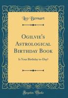 Ogilvie's Astrological Birthday Book: Is Your Birthday To-Day? (Classic Reprint) 1371718857 Book Cover