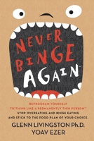 Never Binge Again™: Reprogram Yourself to Think Like a Permanently Thin Person. Stop Overeating and Binge Eating and Stick to the Food Plan of Your Choice 151516294X Book Cover