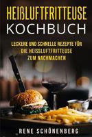 Hei�luftfritteuse Kochbuch: Leckere Und Schnelle Rezepte F�r Die Hei�luftfritteuse Zum Nachmachen. 1983965111 Book Cover
