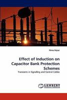 Effect of Induction on Capacitor Bank Protection Schemes: Transients in Signalling and Control Cables 3843350884 Book Cover