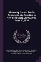 Maternity Care at Public Expense in six Counties in New York State, July 1, 1935-June 30, 1936 1379090849 Book Cover