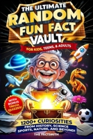 The Ultimate Random Fun Fact Vault: 1200+ Curiosities From History, Science, Sports, Nature, and Beyond! B0F9T6G3YL Book Cover