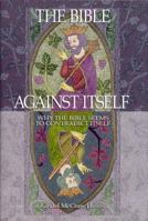 The Bible Against Itself: Why the Bible Seems to Contradict Itself 0965504751 Book Cover