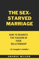 The Sex-Starved Marriage: How to Reignite the Passion in Your Relationship B0BTRPSJXH Book Cover