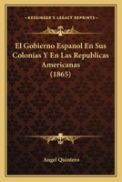 El Gobierno Espanol En Sus Colonias Y En Las Republicas Americanas (1865) 1160087180 Book Cover