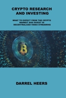 Crypto Research and Investing: What to Expect from the Crypto Market and Invest in Decentralized Video Streaming 1806031655 Book Cover