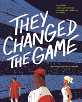 They Changed the Game: 50 Stories and Illustrations Celebrating Creativity in Sports 163727582X Book Cover