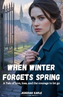 When Winter Forgets Spring: A Tale of Love, Loss, and the Courage to Let Go B0FQ6V9ZKL Book Cover