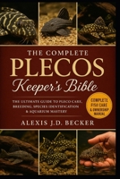 THE COMPLETE PLECOS KEEPER’S BIBLE: The Ultimate Guide to Pleco Care, Breeding, Species Identification & Aquarium Mastery B0G5LK8GGH Book Cover