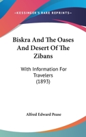 Biskra And The Oases And Desert Of The Zibans: With Information For Travelers 1436789966 Book Cover