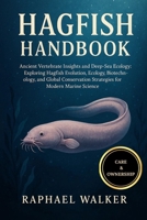 HAGFISH HANDBOOK: Ancient Vertebrate Insights and Deep-Sea Ecology: Exploring Hagfish Evolution, Ecology, Biotechnology, and Global Conservation Strategies for Modern Marine Science B0FRD48NTG Book Cover