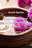 Essential Oils and Aromatherapy Bundle: The Ultimate Essential Oils Guide for Beginners 9990936404 Book Cover