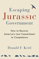 Escaping Jurassic Government: How to Recover America’s Lost Commitment to Competence 0815728018 Book Cover
