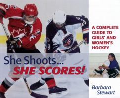 She Shoots... She Scores: A Complete Guide to Girl's and Women's Hockey 1552092887 Book Cover