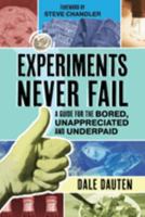 Experiments Never Fail: A Guide for the Bored, Unappreciated and Underpaid 160025201X Book Cover
