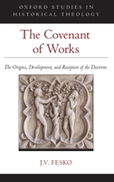 The Covenant of Works: The Origins, Development, and Reception of the Doctrine 0190071362 Book Cover