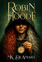 Robin Hoode – Time Is the Ultimate Thief: A Medieval Legend Reimagining B0G5QCN53D Book Cover