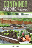 Container Gardening for Beginners: The Ultimate Beginner's Guide To Container Gardening: Hydroponics, Raised Beds, Greenhouses And Much More. With ... Home Micro-farming 1801156115 Book Cover
