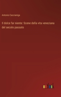 Il dolce far niente: Scene della vita veneziana del secolo passato (Italian Edition) 336891278X Book Cover
