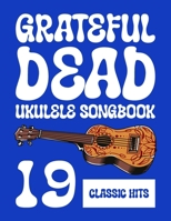 Grateful Dead Ukulele Songbook: 19 Classic Hits B0DY6KB6ZQ Book Cover