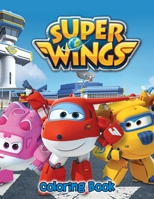 Super Wings Coloring Book: A Coloring Book For Kids And Adults With Super Wings Pictures, Relax And Stress Relief B08QWH3HQK Book Cover