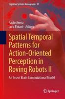 Spatial Temporal Patterns for Action-Oriented Perception in Roving Robots II: An Insect Brain Computational Model 3319023616 Book Cover