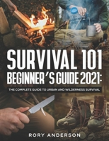 Survival 101 Beginner's Guide 2021: The Complete Guide To Urban And Wilderness Survival B08LN97JR1 Book Cover