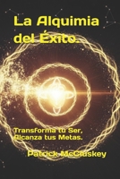 La Alquimia del Éxito.: Transforma tu Ser, Alcanza tus Metas. (Desarrollo Personal) (Spanish Edition) B0F8V2TKDJ Book Cover