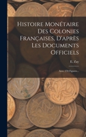 Histoire Monetaire Des Colonies Francaises: D'Apres Les Documents Officiels Avec 278 Figures 1539365239 Book Cover