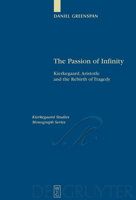The Passion Of Infinity: Kierkegaard, Aristotle and the Rebirth of Tragedy (Kierkegaard Studies. Monograph) 3110203960 Book Cover