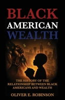 Black American Wealth: The History of the Relationship Between Black Americans and Wealth B0G18QZWQL Book Cover