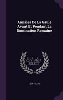 Annales De La Gaule: Avant Et Pendant La Domination Romaine (1864) 1358491046 Book Cover